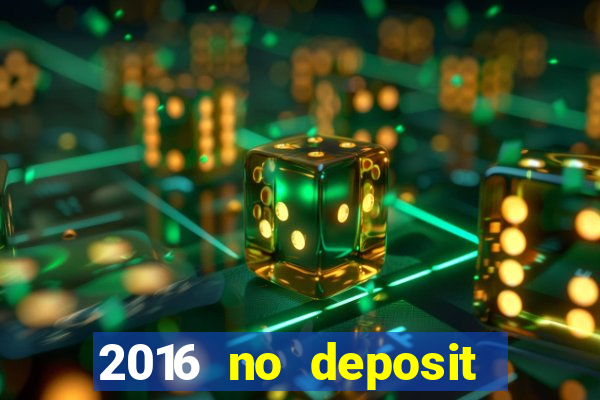 2016 no deposit casino bonus