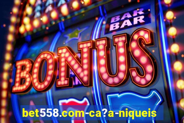 bet558.com-ca?a-niqueis online casino