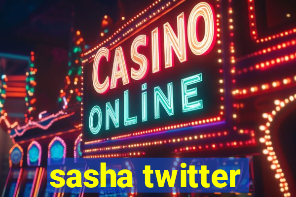 sasha twitter