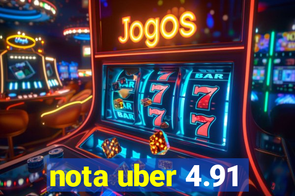 nota uber 4.91