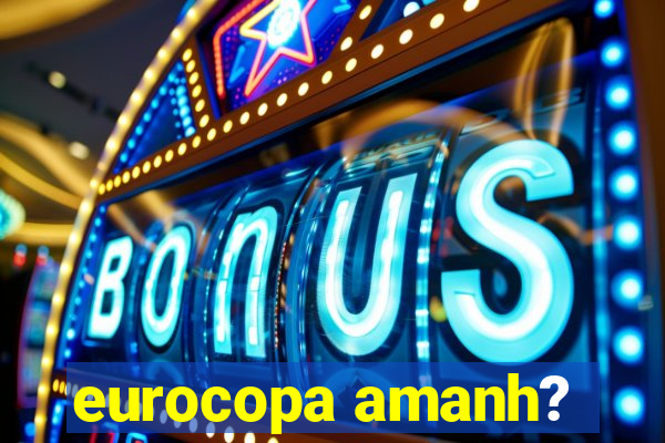 eurocopa amanh?