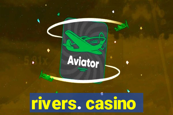 rivers. casino