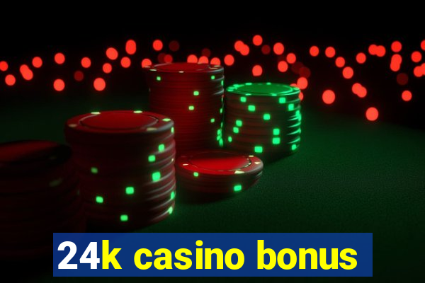 24k casino bonus