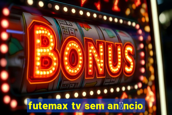 futemax tv sem an煤ncio