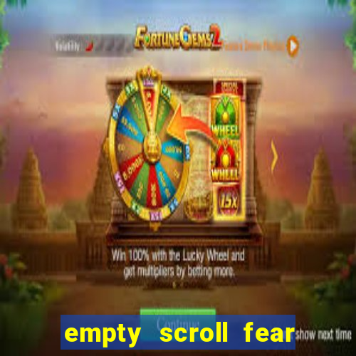 empty scroll fear and hunger best use