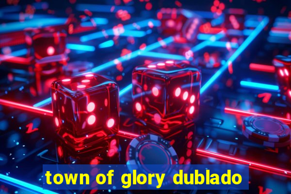 town of glory dublado