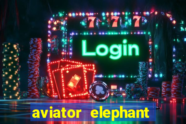 aviator elephant bet login