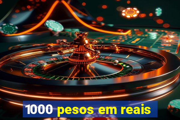 1000 pesos em reais