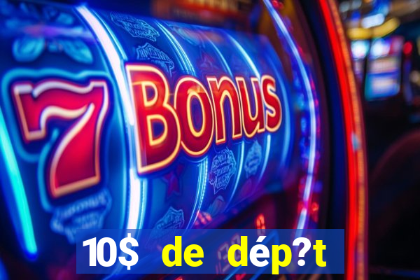 10$ de dép?t minimum casino