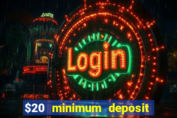 $20 minimum deposit online casino