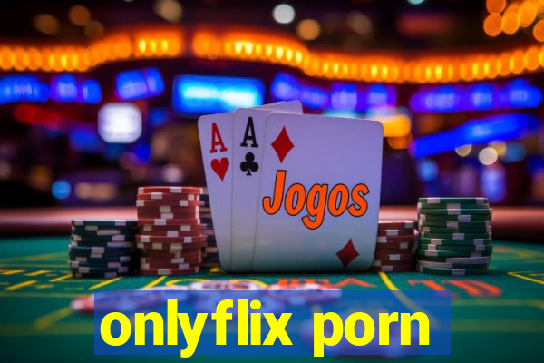 onlyflix porn