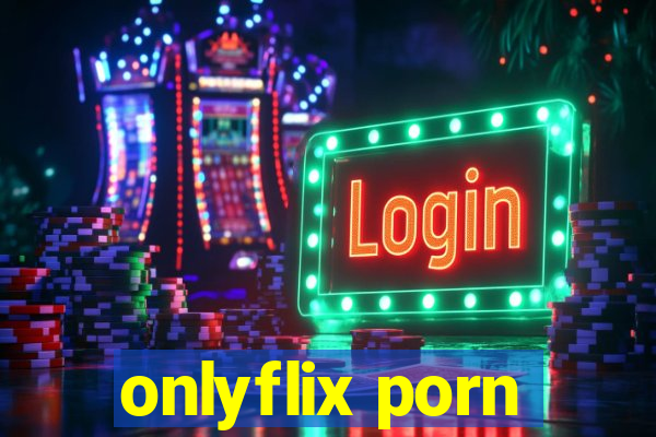 onlyflix porn