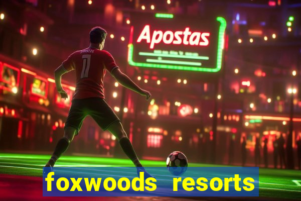 foxwoods resorts and casino