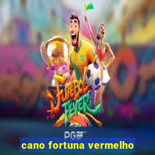 cano fortuna vermelho