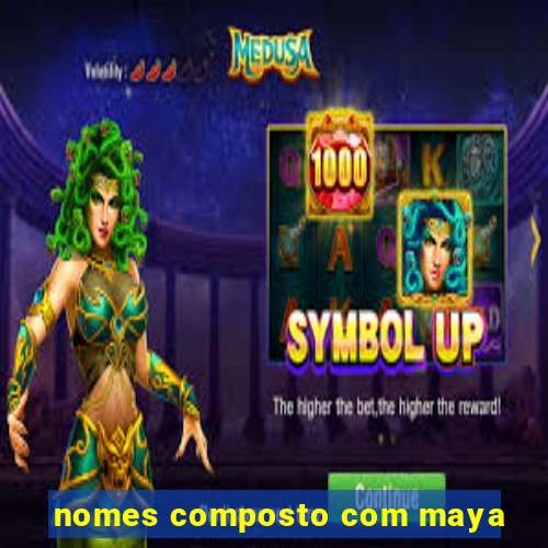 nomes composto com maya