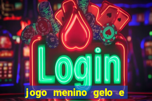 jogo menino gelo e menina lava