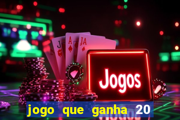 jogo que ganha 20 reais no cadastro