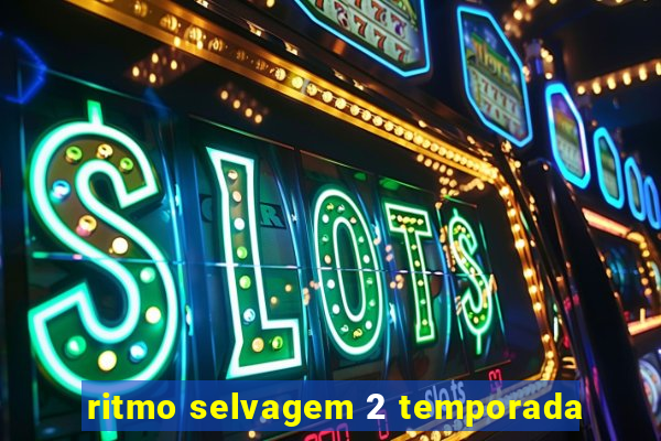 ritmo selvagem 2 temporada