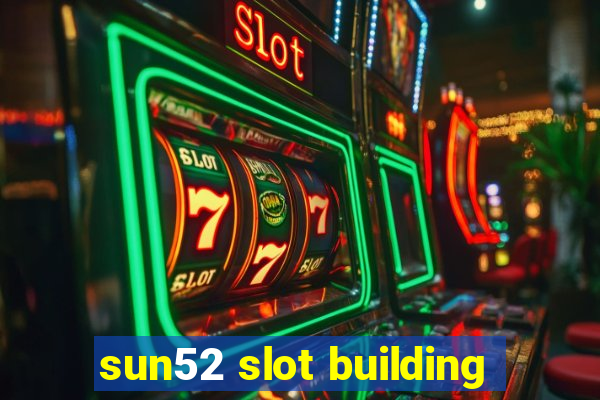 sun52 slot building