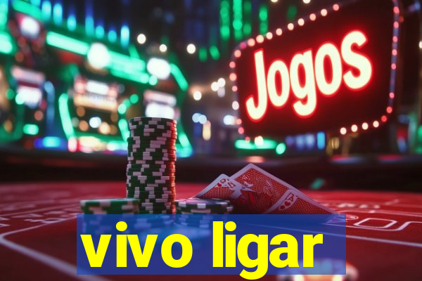 vivo ligar