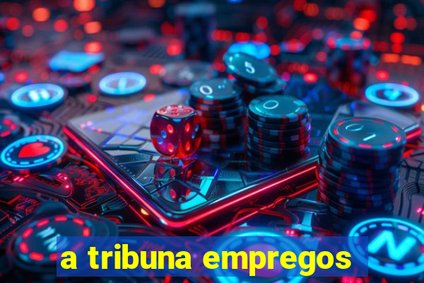 a tribuna empregos