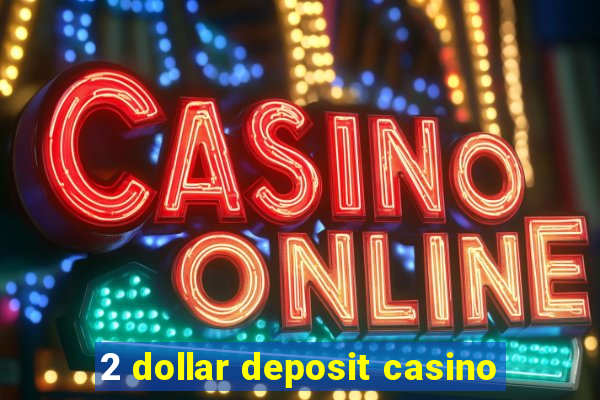 2 dollar deposit casino