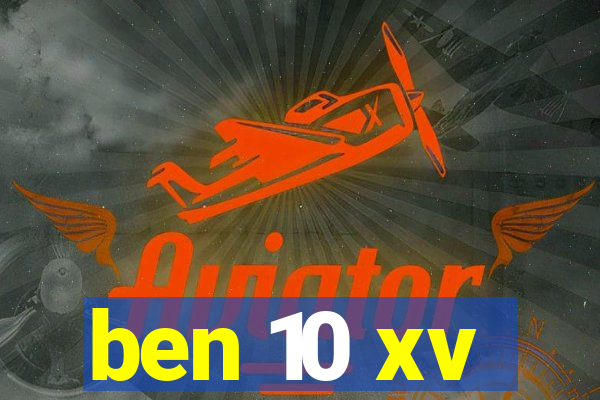 ben 10 xv