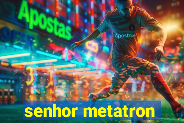 senhor metatron