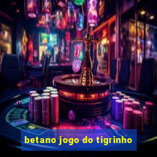 betano jogo do tigrinho