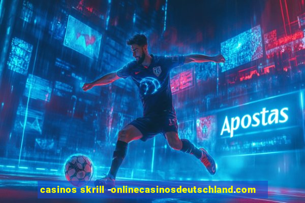 casinos skrill -onlinecasinosdeutschland.com