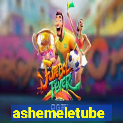 ashemeletube