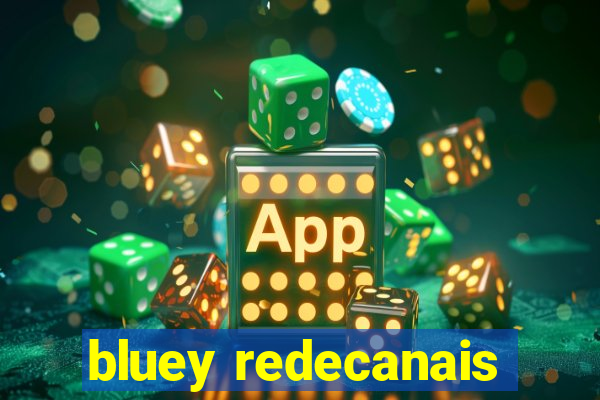 bluey redecanais