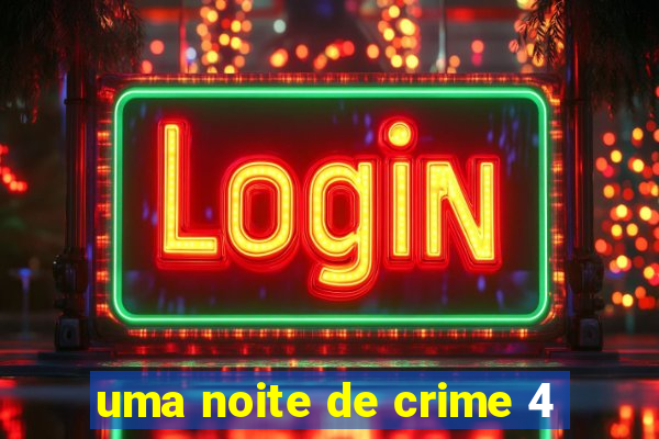 uma noite de crime 4