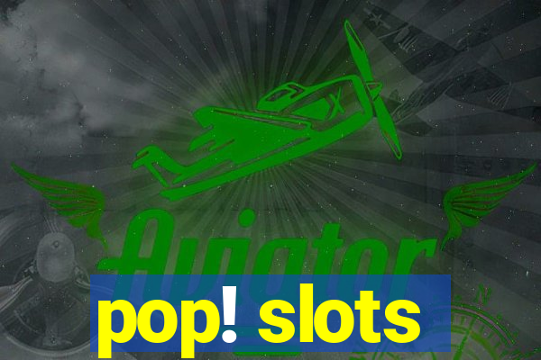 pop! slots