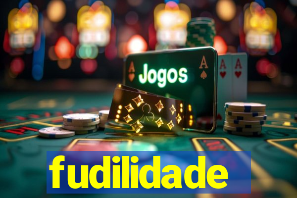 fudilidade