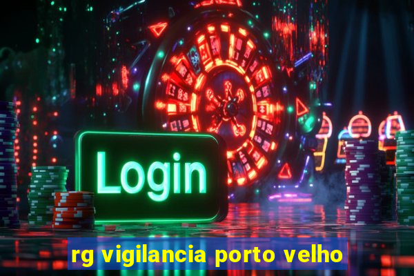 rg vigilancia porto velho