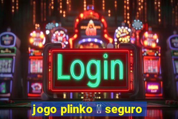 jogo plinko 茅 seguro