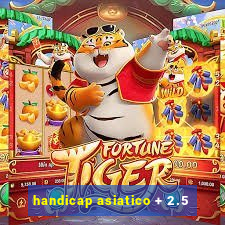 handicap asiatico + 2.5