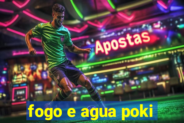 fogo e agua poki