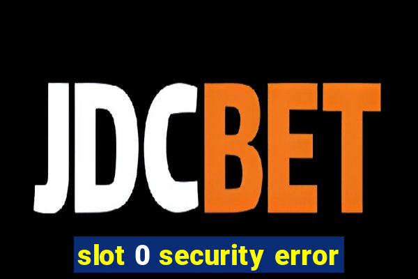 slot 0 security error