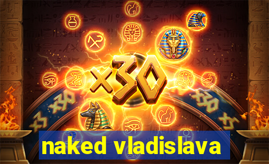 naked vladislava