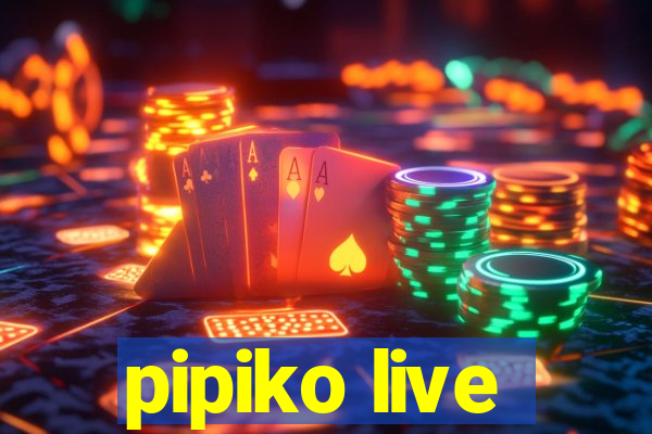 pipiko live