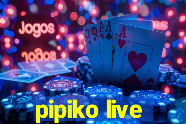 pipiko live