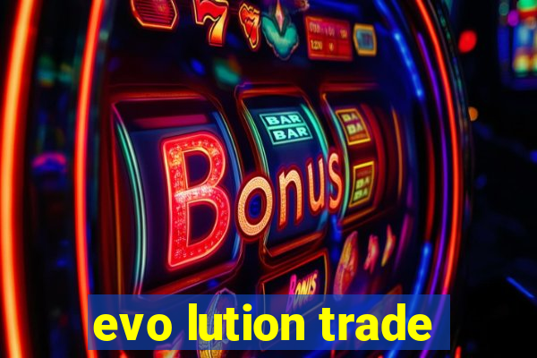 evo lution trade