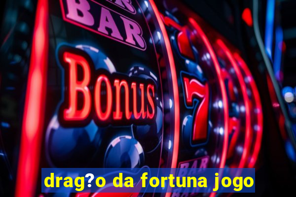 drag?o da fortuna jogo