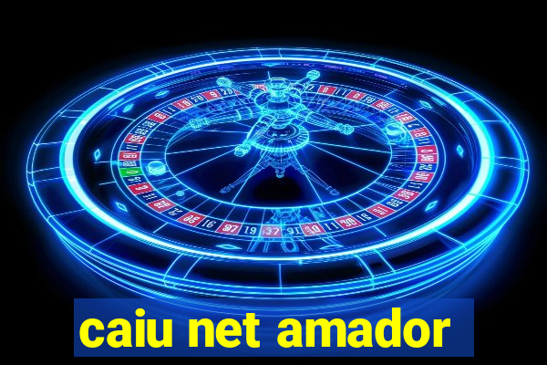 caiu net amador