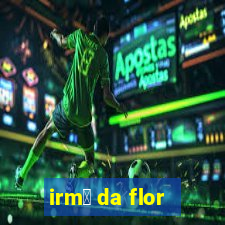 irm茫 da flor