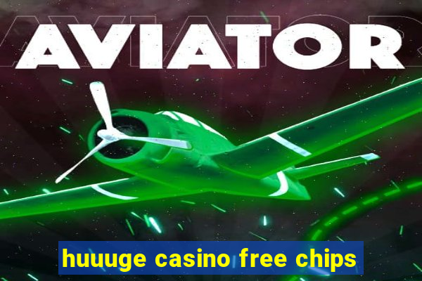 huuuge casino free chips