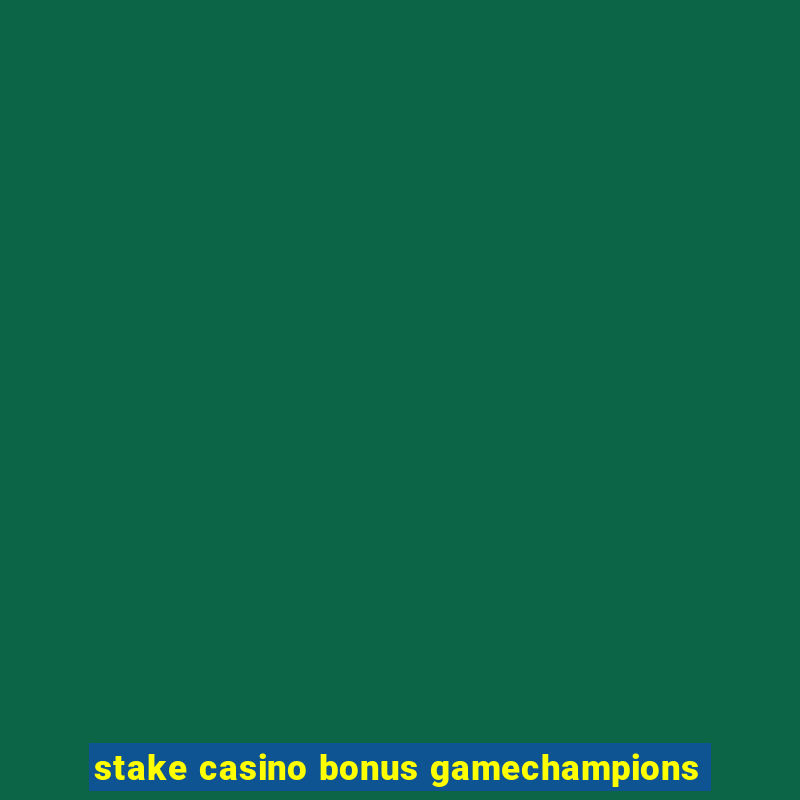 stake casino bonus gamechampions