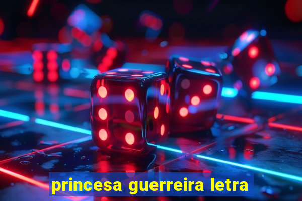 princesa guerreira letra